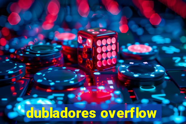 dubladores overflow